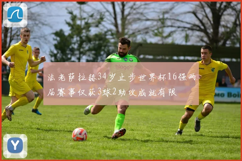 法老萨拉赫34岁止步世界杯16强两届赛事仅获3球2助攻成就有限